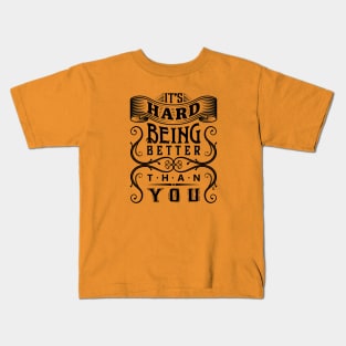 It's Hard Being Better Than You Kids T-Shirt